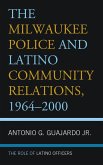 The Milwaukee Police and Latino Community Relations, 1964-2000 (eBook, PDF)