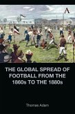 The Global Spread of Football from the 1860s to the 1880s (eBook, ePUB)