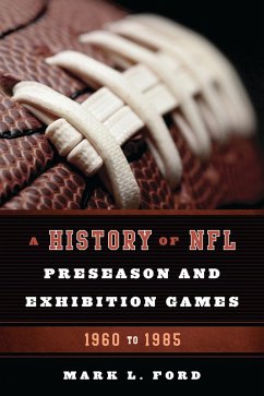 A History of NFL Preseason and Exhibition Games (eBook, PDF) - Ford, Mark L. A History of NFL Preseason and Exhibition Games (eBook, PDF) - Ford, Mark L.
