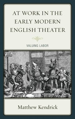 At Work in the Early Modern English Theater (eBook, PDF) - Kendrick, Matthew At Work in the Early Modern English Theater (eBook, PDF) - Kendrick, Matthew