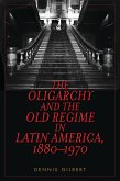 The Oligarchy and the Old Regime in Latin America, 1880-1970 (eBook, PDF) The Oligarchy and the Old Regime in Latin America, 1880-1970 (eBook, PDF)