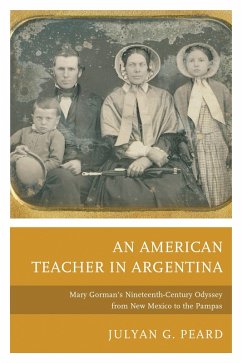 An American Teacher in Argentina (eBook, PDF) - Peard, Julyan G. An American Teacher in Argentina (eBook, PDF) - Peard, Julyan G.