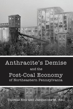 Anthracite's Demise and the Post-Coal Economy of Northeastern Pennsylvania (eBook, PDF) - Keil, Thomas; Keil, Jacqueline M. Anthracite's Demise and the Post-Coal Economy of Northeastern Pennsylvania (eBook, PDF) - Keil, Thomas; Keil, Jacqueline M.