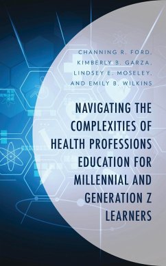 Navigating the Complexities of Health Professions Education for Millennial and Generation Z Learners (eBook, ePUB) - Ford, Channing R.; Garza, Kimberly B.; Moseley, Lindsey E.; Wilkins, Emily B.
