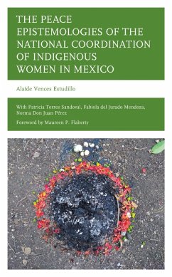 The Peace Epistemologies of the National Coordination of Indigenous Women in Mexico (eBook, PDF) - Vences Estudillo, Alaíde