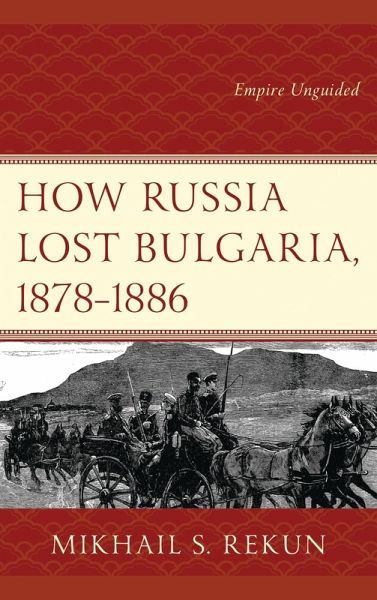 How Russia Lost Bulgaria, 1878-1886 (eBook, PDF) How Russia Lost Bulgaria, 1878-1886 (eBook, PDF)