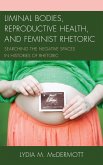 Liminal Bodies, Reproductive Health, and Feminist Rhetoric (eBook, PDF) Liminal Bodies, Reproductive Health, and Feminist Rhetoric (eBook, PDF)