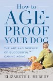 How to Age-Proof Your Dog (eBook, PDF) How to Age-Proof Your Dog (eBook, PDF)