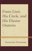 Franz Liszt, His Circle, and His Elusive Oratorio (eBook, PDF)