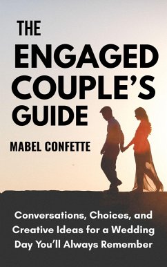 Cover The Engaged Couple's Guide: Conversations, Choices, and Creative Ideas for a Wedding Day You'll Always Remember (eBook, ePUB)