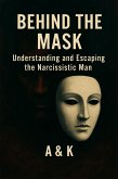 Behind the Mask. Understanding and Escaping the Narcissistic Man (eBook, ePUB)
