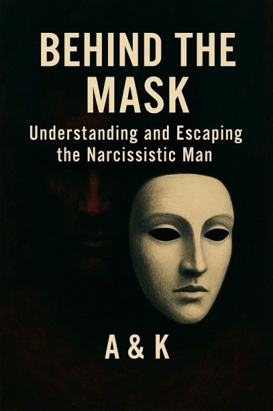 Behind the Mask. Understanding and Escaping the Narcissistic Man (eBook, ePUB) Behind the Mask. Understanding and Escaping the Narcissistic Man (eBook, ePUB)