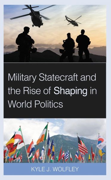 Military Statecraft and the Rise of Shaping in World Politics (eBook, PDF)
