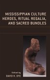 Mississippian Culture Heroes, Ritual Regalia, and Sacred Bundles (eBook, PDF) Mississippian Culture Heroes, Ritual Regalia, and Sacred Bundles (eBook, PDF)