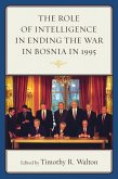 The Role of Intelligence in Ending the War in Bosnia in 1995 (eBook, PDF)