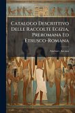 Catalogo Descrittivo Delle Raccolte Egizia, Preromana Ed Etrusco-Romana Catalogo Descrittivo Delle Raccolte Egizia, Preromana Ed Etrusco-Romana