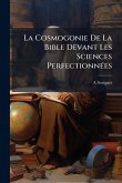 La Cosmogonie De La Bible Devant Les Sciences PerfectionnÃ(c)es La Cosmogonie De La Bible Devant Les Sciences PerfectionnÃ(c)es