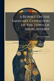 A Report On the Sanitary Condition of the Town of Abergavenny