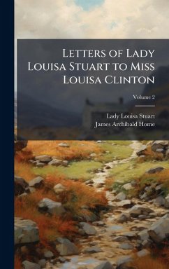 Letters of Lady Louisa Stuart to Miss Louisa Clinton - Stuart, Lady Louisa; Home, James Archibald