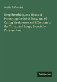 Deep Breathing, as a Means of Promoting the Art of Song, and of Curing Weaknesses and Affections of the Throat and Lungs, Especially Consumption