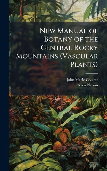 New Manual of Botany of the Central Rocky Mountains (Vascular Plants) New Manual of Botany of the Central Rocky Mountains (Vascular Plants)