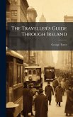 The Traveller's Guide Through Ireland The Traveller's Guide Through Ireland
