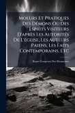 Moeurs Et Pratiques Des DÃ(c)mons Ou Des Esprits Visiteurs D'après Les AutoritÃ(c)s De L'Ã(c)glise, Les Auteurs Paiens, Les Faits Contemporains, Etc