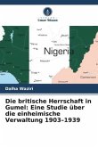 Die britische Herrschaft in Gumel: Eine Studie über die einheimische Verwaltung 1903-1939 Die britische Herrschaft in Gumel: Eine Studie über die einheimische Verwaltung 1903-1939