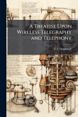 A Treatise Upon Wireless Telegraphy and Telephony