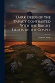 Dark Deeds of the Papacy Contrasted With the Bright Lights of the Gospel