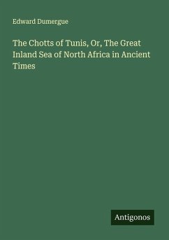 Cover The Chotts of Tunis, Or, The Great Inland Sea of North Africa in Ancient Times