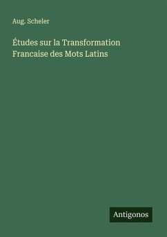 Études sur la Transformation Francaise des Mots Latins - Scheler, Aug. Études sur la Transformation Francaise des Mots Latins - Scheler, Aug.