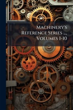 Machinery's Reference Series ..., Volumes 1-10 Machinery's Reference Series ..., Volumes 1-10