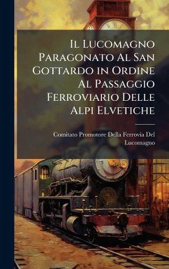 Il Lucomagno Paragonato Al San Gottardo in Ordine Al Passaggio Ferroviario Delle Alpi Elvetiche - del Lucomagno, Comitato Promotore del