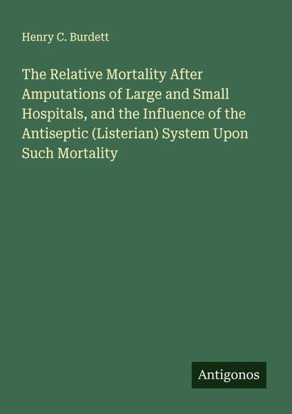 The Relative Mortality After Amputations of Large and Small Hospitals, and the Influence of the Antiseptic (Listerian) System Upon Such Mortality