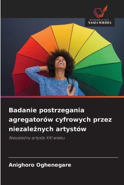 Badanie postrzegania agregatorów cyfrowych przez niezale¿nych artystów - Oghenegare, Anighoro Badanie postrzegania agregatorów cyfrowych przez niezale¿nych artystów - Oghenegare, Anighoro