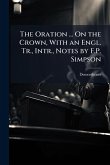 The Oration ... On the Crown, With an Engl. Tr., Intr., Notes by F.P. Simpson