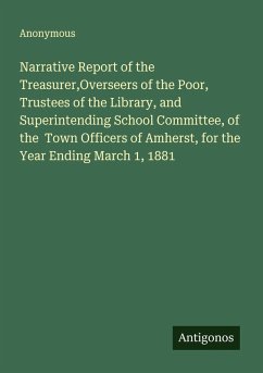 Cover Narrative Report of the Treasurer,Overseers of the Poor, Trustees of the Library, and Superintending School Committee, of the Town Officers of Amherst, for the Year Ending March 1, 1881