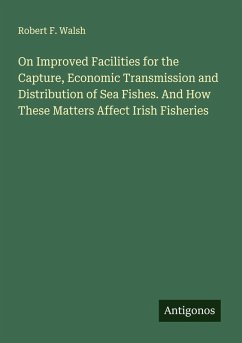 Cover On Improved Facilities for the Capture, Economic Transmission and Distribution of Sea Fishes. And How These Matters Affect Irish Fisheries