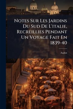 Cover Notes Sur Les Jardins Du Sud De L'italie, Recreillies Pendant Un Voyage Fait En 1839-40