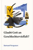Glaubt Gott an Geschlechtervielfalt? Glaubt Gott an Geschlechtervielfalt?