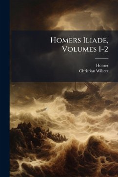 Homers Iliade, Volumes 1-2 - Homer; Wilster, Christian Homers Iliade, Volumes 1-2 - Homer; Wilster, Christian
