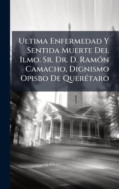 Cover Ultima Enfermedad Y Sentida Muerte Del Ilmo. Sr. Dr. D. RamÃ3n Camacho, Dignismo Opisbo De QuerÃ(c)taro