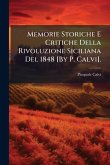 Memorie Storiche E Critiche Della Rivoluzione Siciliana Del 1848 [By P. Calvi].
