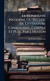 Le RÃ(c)pertoire National Ou Recueil De LittÃ(c)rature Canadienne, CompilÃ(c) Et Publ. Par J. Huston