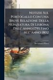 Notizie Sul Portogallo Con Una Breve Relazione Della Nunziatura Di Lisbona Dall' Anno 1795 Fino All' Anno 1802