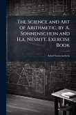 The Science and Art of Arithmetic, by A. Sonnenschein and H.a. Nesbitt. Exercise Book The Science and Art of Arithmetic, by A. Sonnenschein and H.a. Nesbitt. Exercise Book