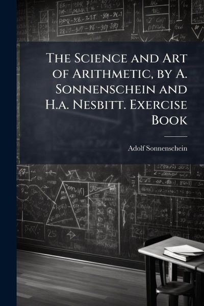 The Science and Art of Arithmetic, by A. Sonnenschein and H.a. Nesbitt. Exercise Book The Science and Art of Arithmetic, by A. Sonnenschein and H.a. Nesbitt. Exercise Book