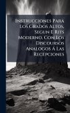Instrucciones Para Los Grados Altos, Segun E Rits Moderno, Con Los Discoursos Analogos Ã Las Recepciones