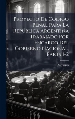 Cover Proyecto De CÃ3digo Penal Para La RepÃ°blica Argentina Trabajado Por Encargo Del Gobierno Nacional, Parts 1-2